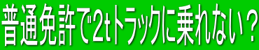 普通免許で2tトラックに乗れない?